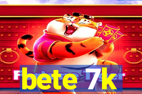 bete 7k